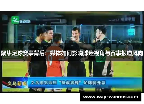 聚焦足球赛事背后：媒体如何影响球迷视角与赛事报道风向