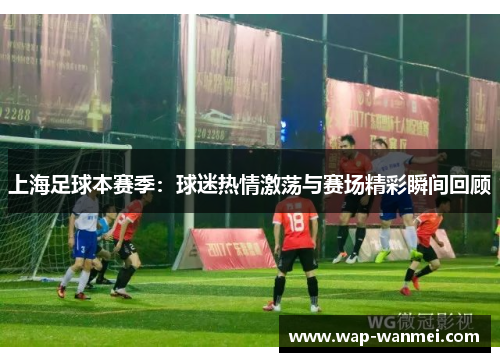 上海足球本赛季：球迷热情激荡与赛场精彩瞬间回顾