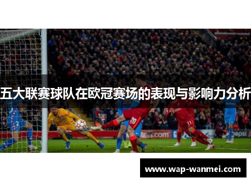 五大联赛球队在欧冠赛场的表现与影响力分析