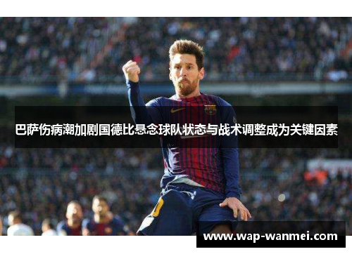 巴萨伤病潮加剧国德比悬念球队状态与战术调整成为关键因素