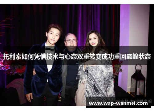 托利索如何凭借技术与心态双重转变成功重回巅峰状态