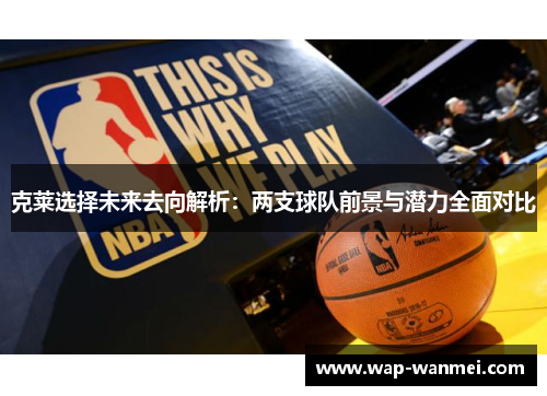 克莱选择未来去向解析：两支球队前景与潜力全面对比