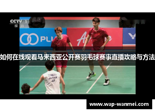 如何在线观看马来西亚公开赛羽毛球赛事直播攻略与方法