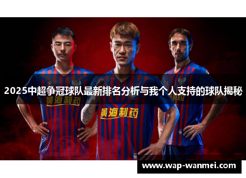 2025中超争冠球队最新排名分析与我个人支持的球队揭秘