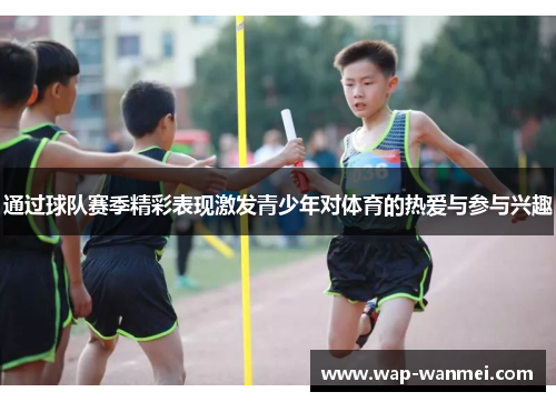 通过球队赛季精彩表现激发青少年对体育的热爱与参与兴趣